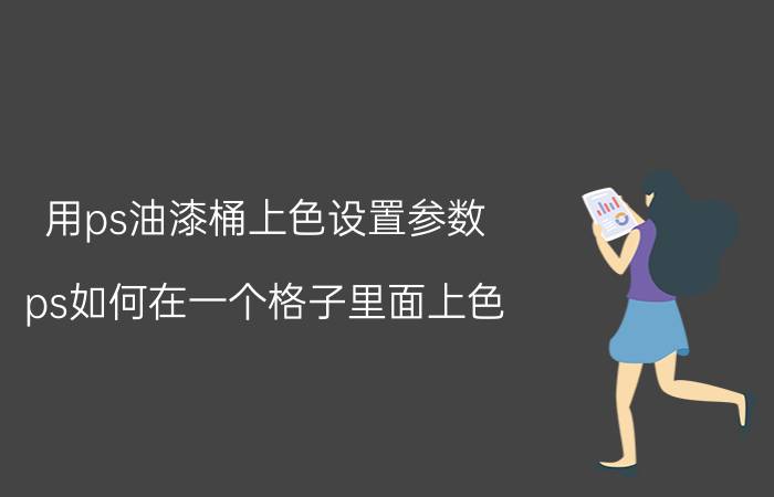 用ps油漆桶上色设置参数 ps如何在一个格子里面上色？